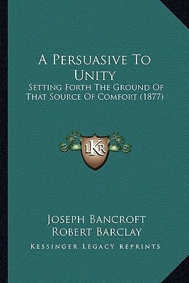 A Persuasive To Unity: Setting Forth The Ground Of That Source Of Comfort (1877)