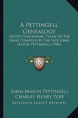 A Pettingell Genealogy: Notes Concerning Those Of The Name Compiled By The Late John Mason Pettingell (1906)