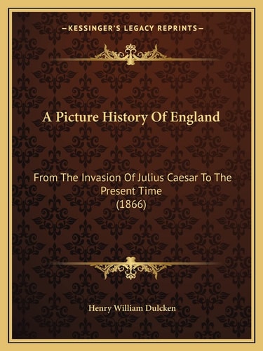 A Picture History Of England: From The Invasion Of Julius Caesar To The Present Time (1866)