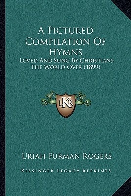 A Pictured Compilation Of Hymns: Loved And Sung By Christians The World Over (1899)