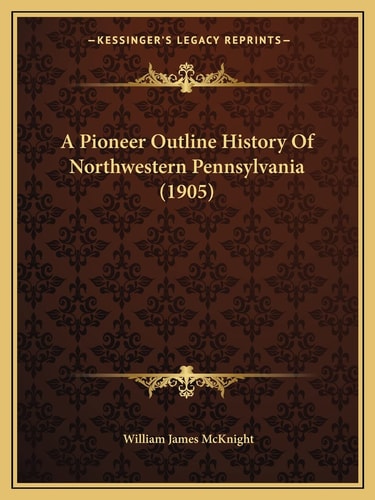 A Pioneer Outline History Of Northwestern Pennsylvania (1905)