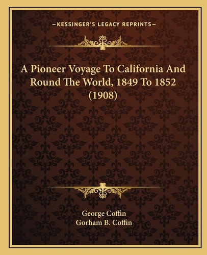A Pioneer Voyage To California And Round The World, 1849 To 1852 (1908)