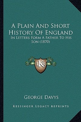 A Plain And Short History Of England: In Letters Form A Father To His Son (1870)