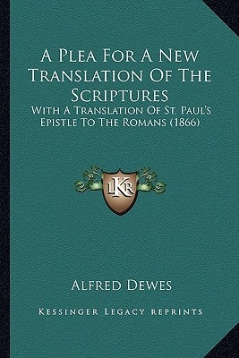 A Plea For A New Translation Of The Scriptures: With A Translation Of St. Paul's Epistle To The Romans (1866)