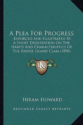 A Plea For Progress: Enforced And Illustrated By A Short Dissertation On The Habits And Characteristics Of The Rhode Island Clam (1890)