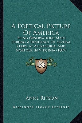 A Poetical Picture Of America: Being Observations Made During A Residence Of Several Years, At Alexandria, And Norfolk In Virginia (1809)