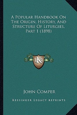 A Popular Handbook On The Origin, History, And Structure Of Liturgies, Part 1 (1898)