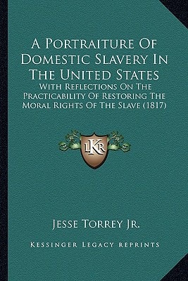 A Portraiture Of Domestic Slavery In The United States: With Reflections On The Practicability Of Restoring The Moral Rights Of The Slave (1817)