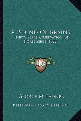 A Pound Of Brains: Thirty Years' Observation Of Horse Sense (1908)