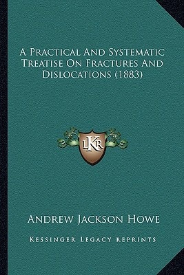 A Practical And Systematic Treatise On Fractures And Dislocations (1883)