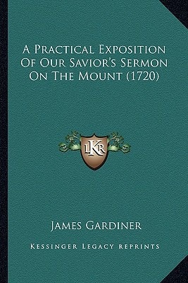 A Practical Exposition Of Our Savior's Sermon On The Mount (1720)