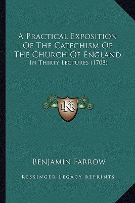 A Practical Exposition Of The Catechism Of The Church Of England: In Thirty Lectures (1708)