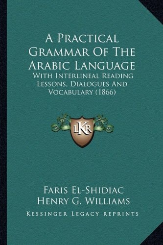A Practical Grammar Of The Arabic Language: With Interlineal Reading Lessons, Dialogues And Vocabulary (1866)