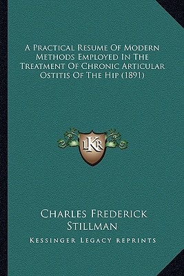 A Practical Resume Of Modern Methods Employed In The Treatment Of Chronic Articular Ostitis Of The Hip (1891)