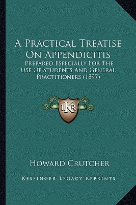 A Practical Treatise On Appendicitis: Prepared Especially For The Use Of Students And General Practitioners (1897)