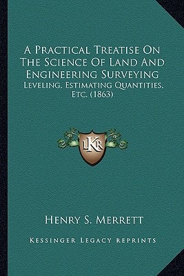 A Practical Treatise On The Science Of Land And Engineering Surveying: Leveling, Estimating Quantities, Etc. (1863)