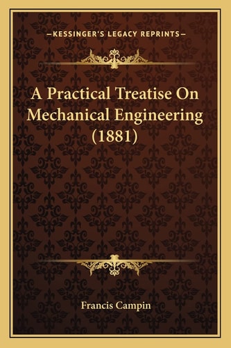 A Practical Treatise On Mechanical Engineering (1881)