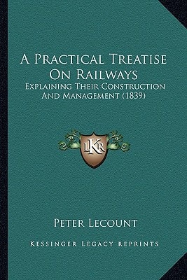 A Practical Treatise On Railways: Explaining Their Construction And Management (1839)