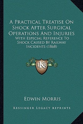 A Practical Treatise On Shock After Surgical Operations And Injuries: With Especial Reference To Shock Caused By Railway Incidents (1868)