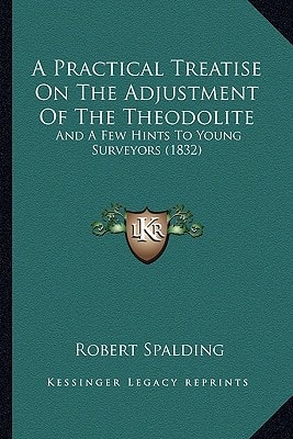 A Practical Treatise On The Adjustment Of The Theodolite: And A Few Hints To Young Surveyors (1832)