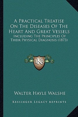 A Practical Treatise On The Diseases Of The Heart And Great Vessels: Including The Principles Of Their Physical Diagnosis (1873)