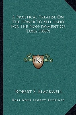 A Practical Treatise On The Power To Sell Land For The Non-Payment Of Taxes (1869)