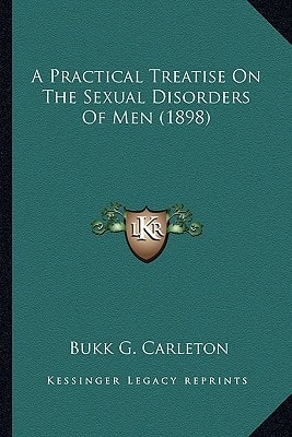 A Practical Treatise On The Sexual Disorders Of Men (1898)