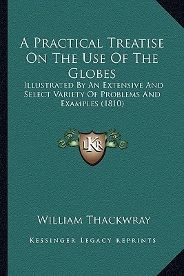 A Practical Treatise On The Use Of The Globes: Illustrated By An Extensive And Select Variety Of Problems And Examples (1810)