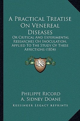 A Practical Treatise On Venereal Diseases: Or Critical And Experimental Researches On Inoculation, Applied To The Study Of These Affections (1854)