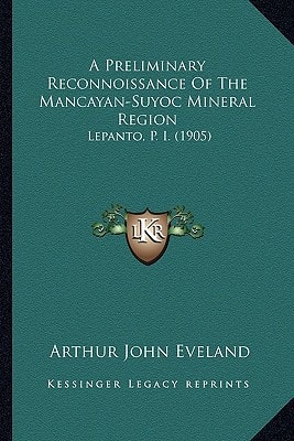 A Preliminary Reconnoissance Of The Mancayan-Suyoc Mineral Region: Lepanto, P. I. (1905)