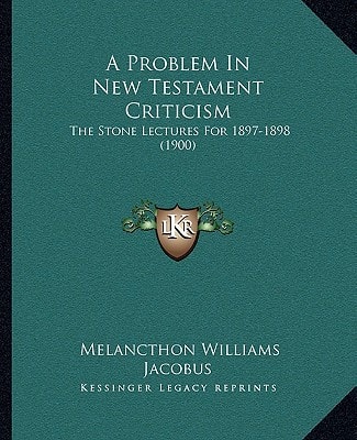 A Problem In New Testament Criticism: The Stone Lectures For 1897-1898 (1900)
