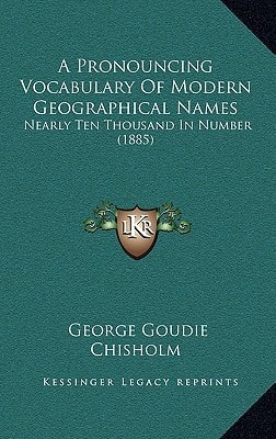 A Pronouncing Vocabulary Of Modern Geographical Names: Nearly Ten Thousand In Number (1885)