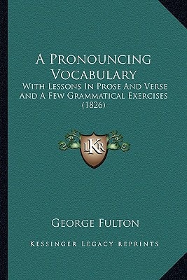 A Pronouncing Vocabulary: With Lessons In Prose And Verse And A Few Grammatical Exercises (1826)
