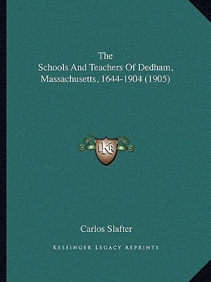 The Schools And Teachers Of Dedham, Massachusetts, 1644-1904 (1905)