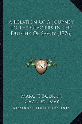A Relation Of A Journey To The Glaciers In The Dutchy Of Savoy (1776)