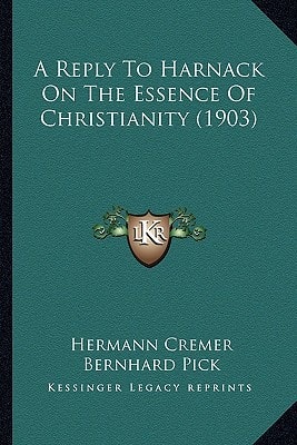 A Reply To Harnack On The Essence Of Christianity (1903)