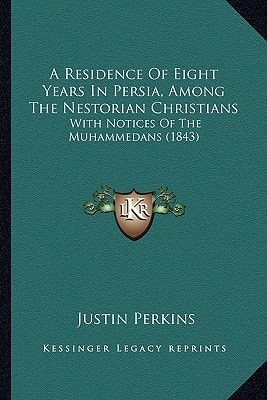 A Residence Of Eight Years In Persia, Among The Nestorian Christians: With Notices Of The Muhammedans (1843)