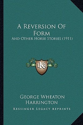 A Reversion Of Form: And Other Horse Stories (1911)