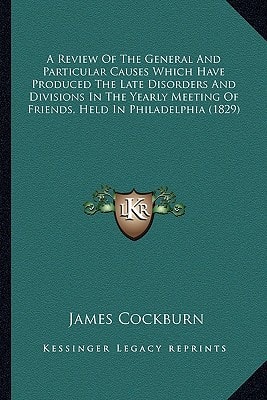 A Review Of The General And Particular Causes Which Have Produced The Late Disorders And Divisions In The Yearly Meeting Of Friends, Held In Philadelphia (1829)