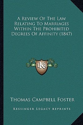 A Review Of The Law Relating To Marriages Within The Prohibited Degrees Of Affinity (1847)
