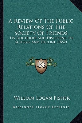 A Review Of The Public Relations Of The Society Of Friends: Its Doctrines And Discipline, Its Schisms And Decline (1852)