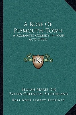 A Rose Of Plymouth-Town: A Romantic Comedy In Four Acts (1903)