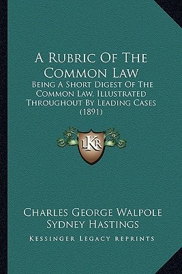 A Rubric Of The Common Law: Being A Short Digest Of The Common Law, Illustrated Throughout By Leading Cases (1891)