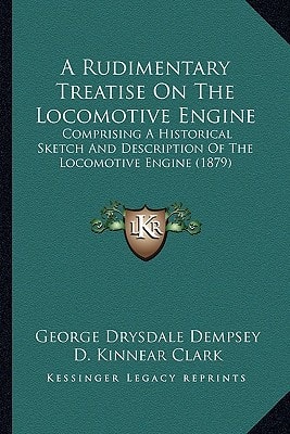 A Rudimentary Treatise On The Locomotive Engine: Comprising A Historical Sketch And Description Of The Locomotive Engine (1879)