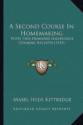 A Second Course In Homemaking: With Two Hundred Inexpensive Cooking Receipts (1915)