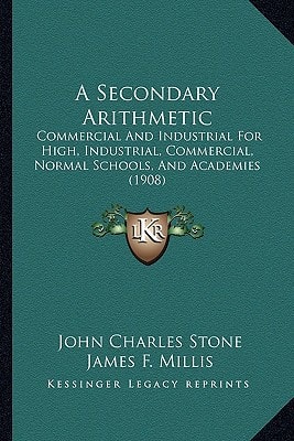 A Secondary Arithmetic: Commercial And Industrial For High, Industrial, Commercial, Normal Schools, And Academies (1908)