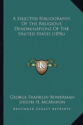 A Selected Bibliography Of The Religious Denominations Of The United States (1896)