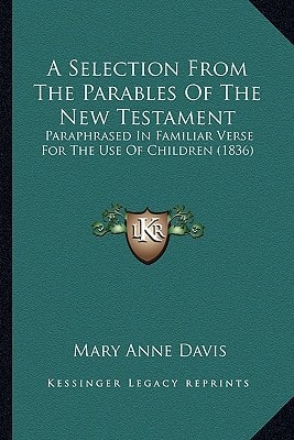 A Selection From The Parables Of The New Testament: Paraphrased In Familiar Verse For The Use Of Children (1836)