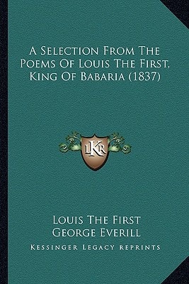 A Selection From The Poems Of Louis The First, King Of Babaria (1837)