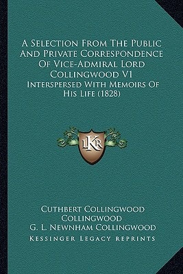 A Selection From The Public And Private Correspondence Of Vice-Admiral Lord Collingwood V1: Interspersed With Memoirs Of His Life (1828)